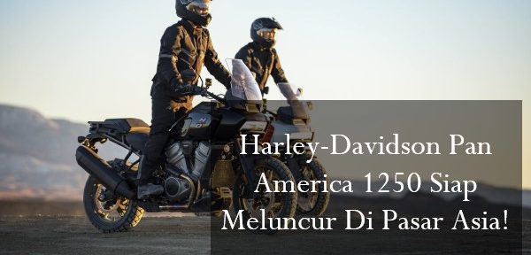 Harley-Davidson Pan America 1250 Siap Meluncur Di Pasar Asia!