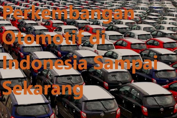 Perkembangan Otomotif di Indonesia Sampai Sekarang