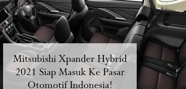 Mitsubishi Xpander Hybrid 2021 Siap Masuk Ke Pasar Otomotif Indonesia!